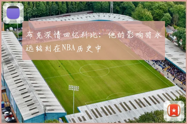布克深情回忆科比：他的影响将永远铭刻在NBA历史中