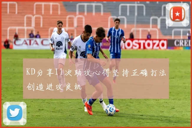 KD分享11次助攻心得坚持正确打法创造进攻良机